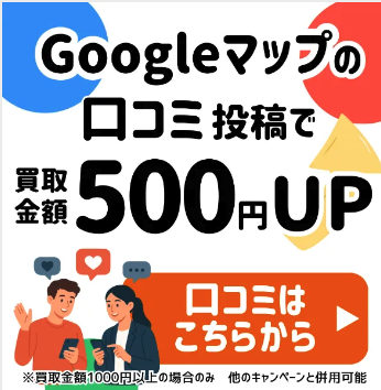 Googleマップの口コミ投稿で買取金額500円UP